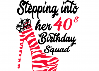 Stepping into her 40s birthday squad svg,Stepping into her 40s birthday squad,Stepping into her 40s birthday squad png,Stepping into her 40s birthday squad design,birthday svg,birthday