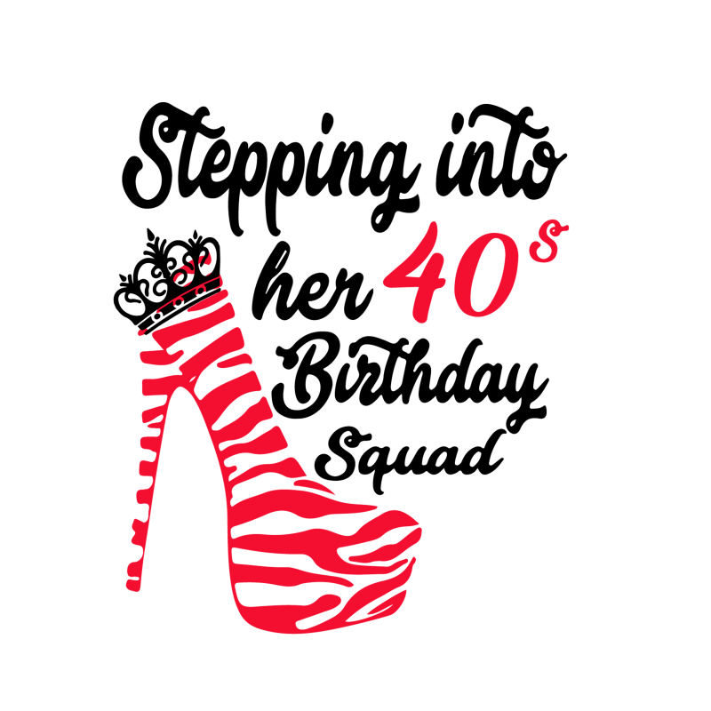 Download Stepping Into Her 40s Birthday Squad Svg Stepping Into Her 40s Birthday Squad Stepping Into Her 40s Birthday Squad Png Stepping Into Her 40s Birthday Squad Design Birthday Svg Birthday Png Birthday Design Buy T Shirt Designs