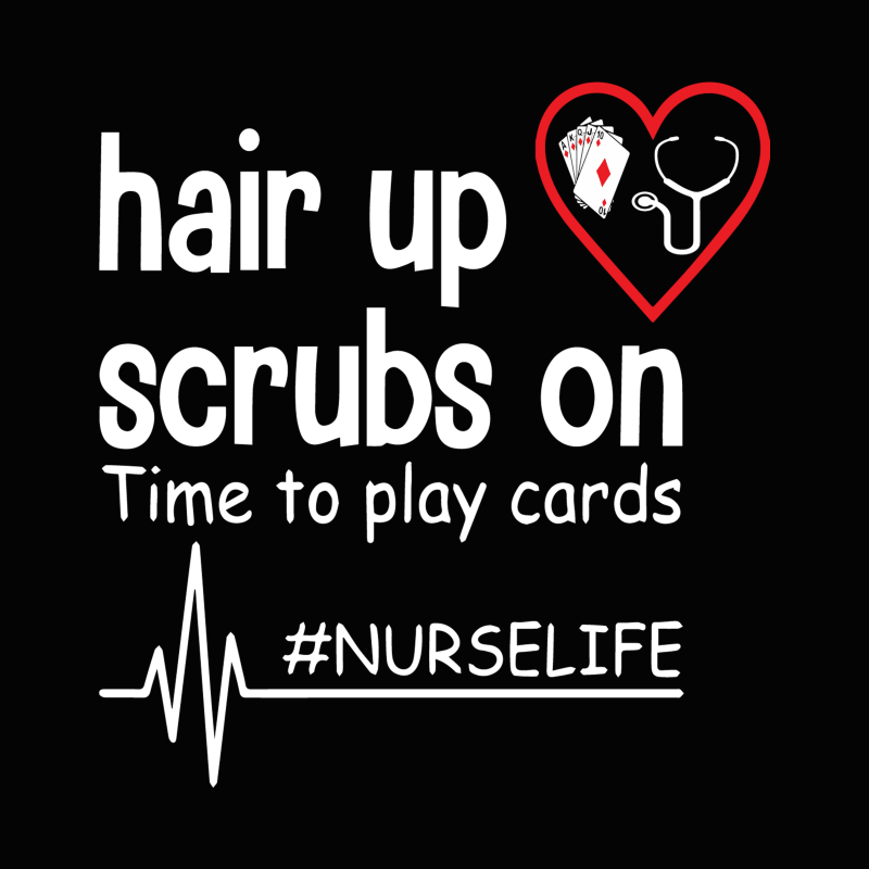 Hair up scrubs on time to play cards svg,nurse selife svg,nurse svg,nurse png,nurse design vector shirt designs