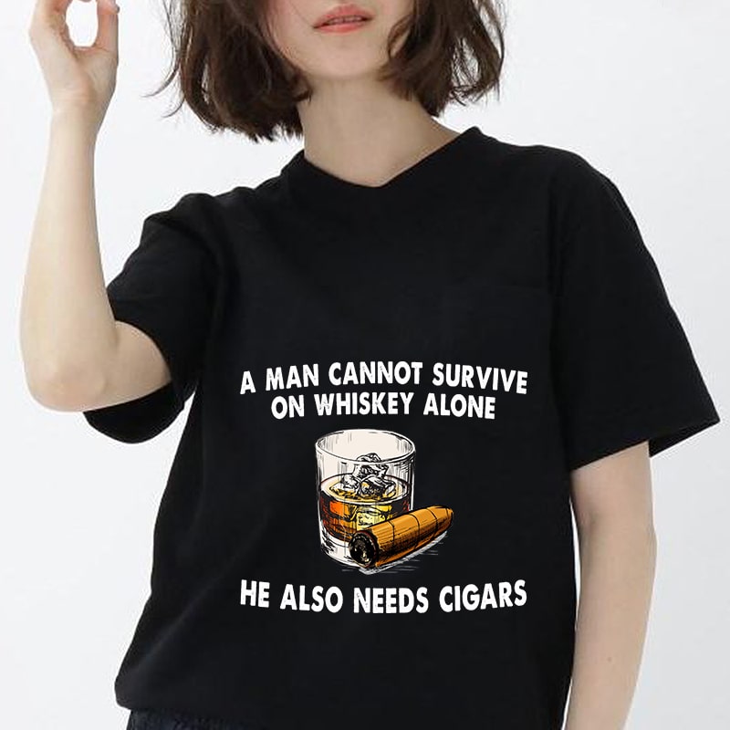 A Man Cannot Survive On Whiskey Alone He Also Need Cigars, Whiskey svg, Cigars svg, funny quote, EPS SVG PNG DXF Digital download vector t-shirt