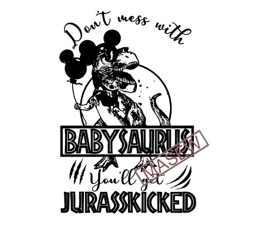 Don’t mess with babysaurus you’ll get jurasskicked – svg-png-eps-dxf digital download commercial use t-shirt design