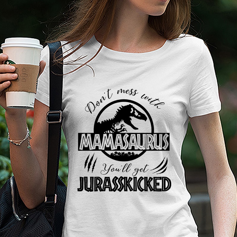 Download Don't mess with mamasaurus you'll get Jurasskicked svg png ...