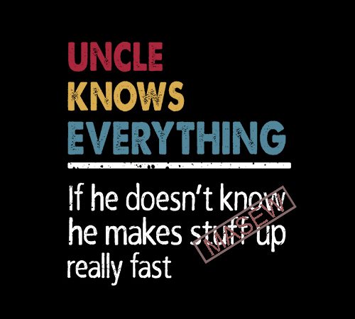Download Uncle Knows Everything If He Doesn T Know He Makes Stuff Up Really Fast Funny Gift