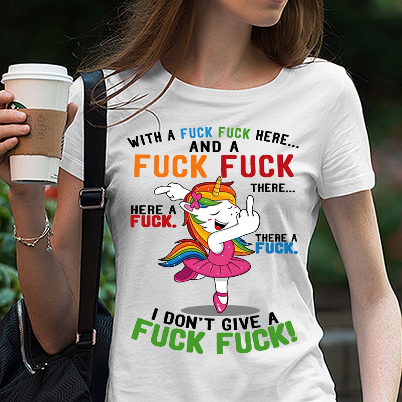 Funny Unicorn , With a fuck fuck here anh a fuck fuck there … I Don t Give A Fuck SVG PNG EPS DXf digital