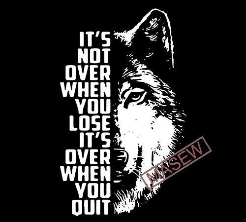 Download It S Not Over When You Lose It S Over When You Quit Wolf Svg Animals Eps Svg Png Dxf Digital Download Vector T Shirt Design For Download Buy T Shirt Designs