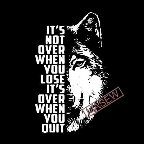 It’s Not Over When You Lose It;s Over When You Quit, Wolf svg, Animals ...