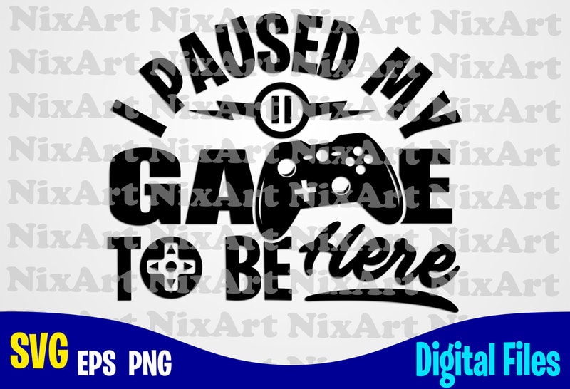 Download I Paused my Game to be Here, Gamer, Game, Gamepad, Gamer svg, Funny Gamer design svg eps, png ...