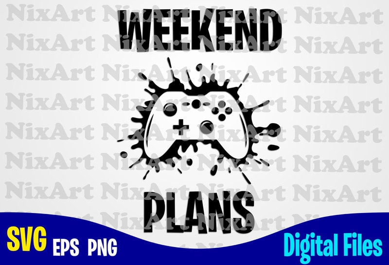 Download Weekend Plans, Gamer, Game, Gamepad, Gamer svg, Funny Gamer design svg eps, png files for ...