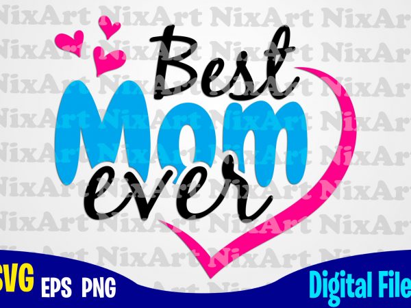 Best Mom ever, Mom, Mommy, Mother, Funny Mother design svg eps, png ...