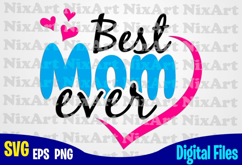Best Mom ever, Mom, Mommy, Mother, Funny Mother design svg eps, png ...