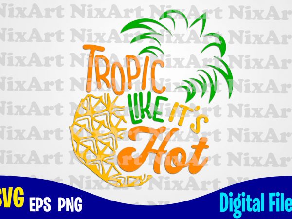 Download Tropic Like It S Hot Summer Sea Vacation Life Pineaple Tropic Funny Summer Design Svg Eps Png Files For Cutting Machines And Print T Shirt Designs For Sale T Shirt Design Png Buy