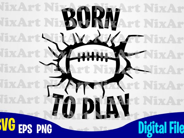 Download Born To Play Football Fan Football Ball Sports Football Svg Ball Svg Sports Svg Funny Football