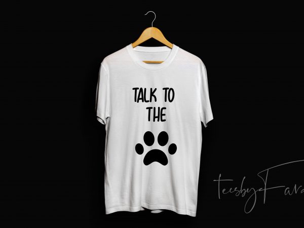 Talk to the paw print ready t shirt design