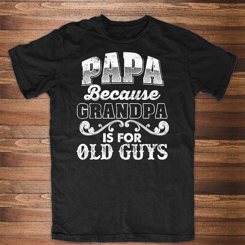 Download PAPA Because Grandpa is for Old Guys buy t shirt design
