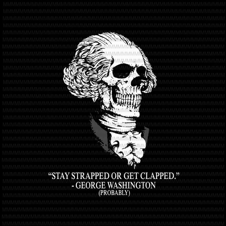 Stay Strapped Or Get Clapped George Washington Svg George Washington Skull Svg Png Dxf Eps 9908