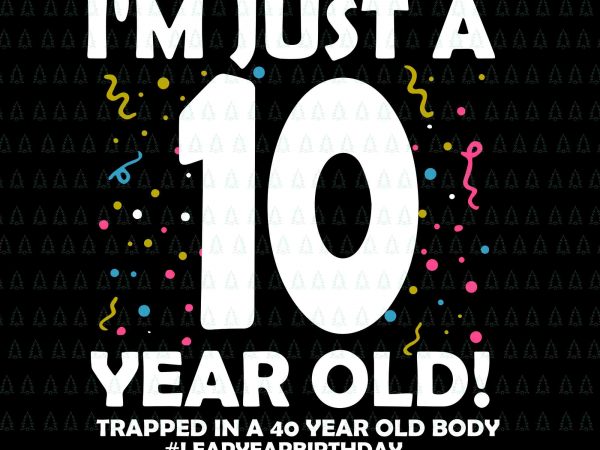 I’m just a 10 year old svg,i’m just a 10 year old png, trapped in a 40 year old body svg,40 years old birthday leap t shirt design for sale