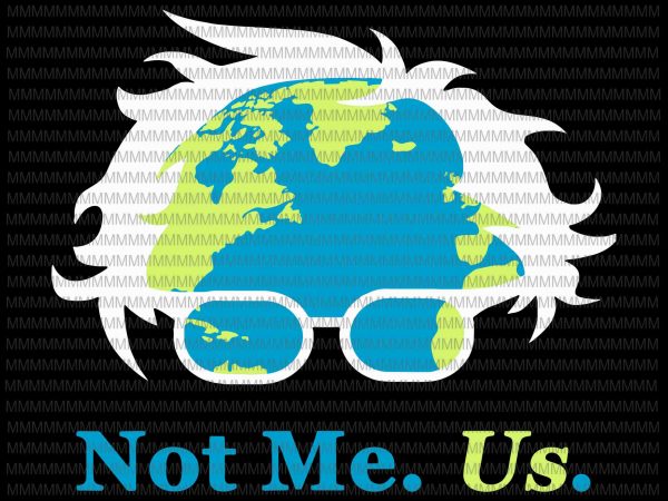 Not me us svg, bernie sanders for president earth day 2020 svg, png, dxf, eps, ai file shirt design png t shirt design template