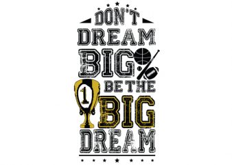 Don’t dream Big. Be the Big Dream all t shirt design for download