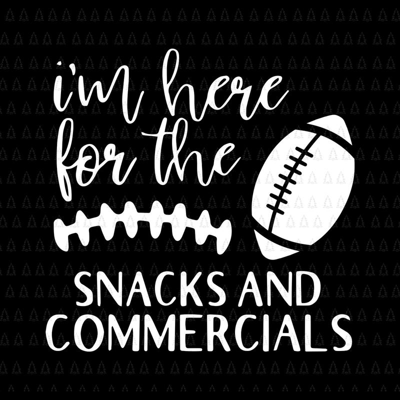 I'm Just Here For The Snacks, Commercials and the Halftime Show SVG • T- shirt Design