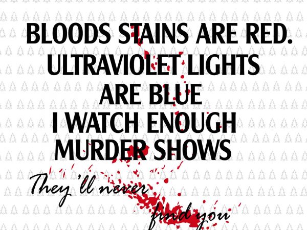 Blood Stains Are Red Ultraviolet Lights Are Blue Svg Blood Stains Are Red Ultraviolet Lights Are Blue Png Blood Stains Are Red Ultraviolet Lights Are Blue I Watch Enough Murder Shows They Ll Never Find