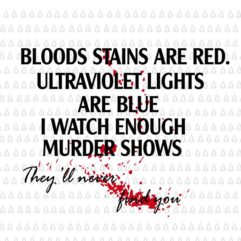 Blood Stains are Red SVG Jpg Png Crime Show Svg Ultraviolet Lights are ...