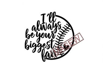 I’ll Always Be Your Biggest Fan SVG Cut File, Baseball SVG EPS PNG DXF digital download t shirt design for download