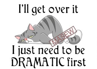 Lazy Cat, I’ll get over it I just need to be dramatic first SVG PNG EPS DXf digital download print ready t shirt design