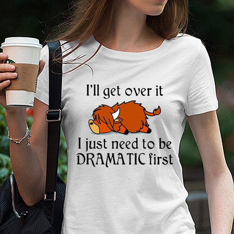 Buffalo I’ll get over it I just need to be dramatic first SVG PNG EPS DXf digital download t shirt design to buy