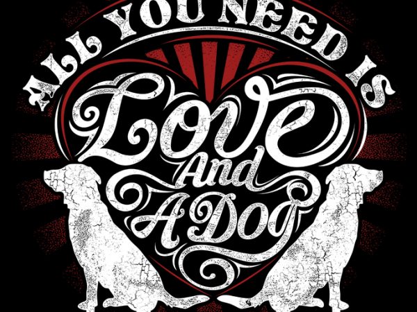 All you need is love and dog print ready t shirt design