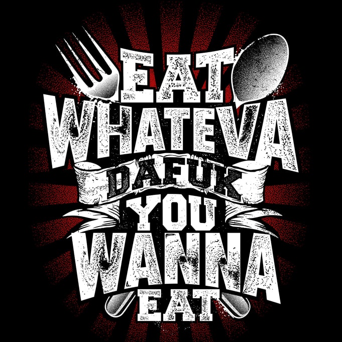 Eat whateva Dafuk you wanna eat t-shirt design for sale - Buy t-shirt ...