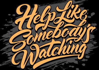 HELP LIKE SOMEBODY’S WATCHING ready made tshirt design