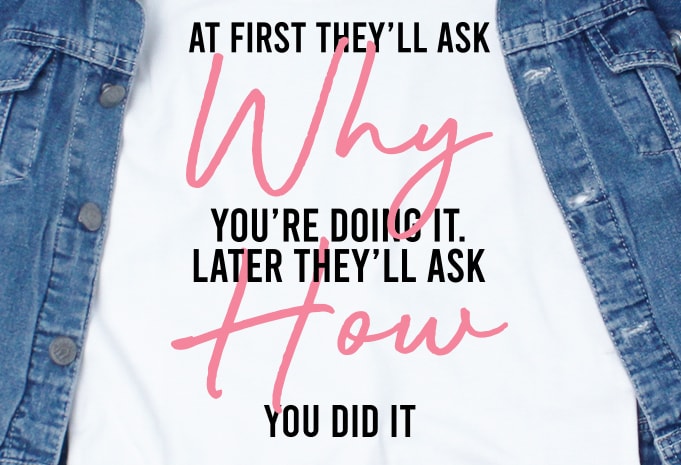 At first they’ll ask why you’re doing it. Later they’ll ask how you did it SVG – Quotes – Motivation t shirt design for sale