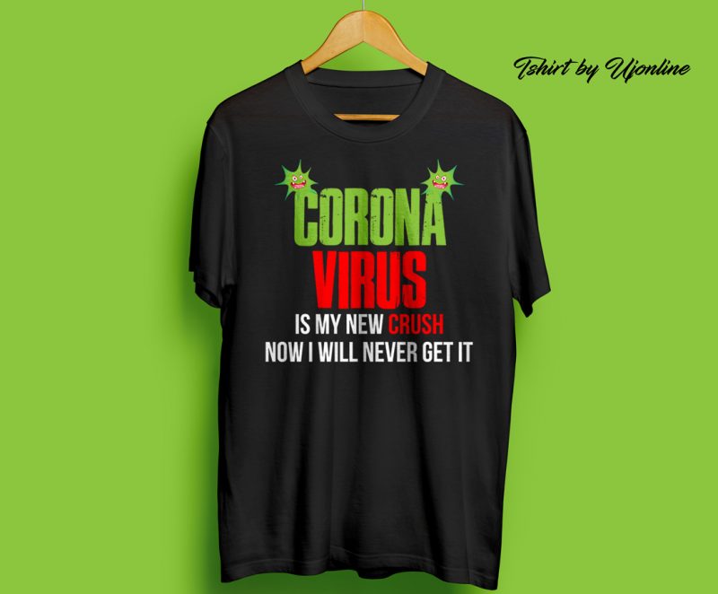 Corona Virus is my new crush now I will never get it t-shirt design for sale