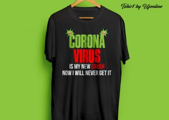 Corona Virus is my new crush now I will never get it t-shirt design for sale