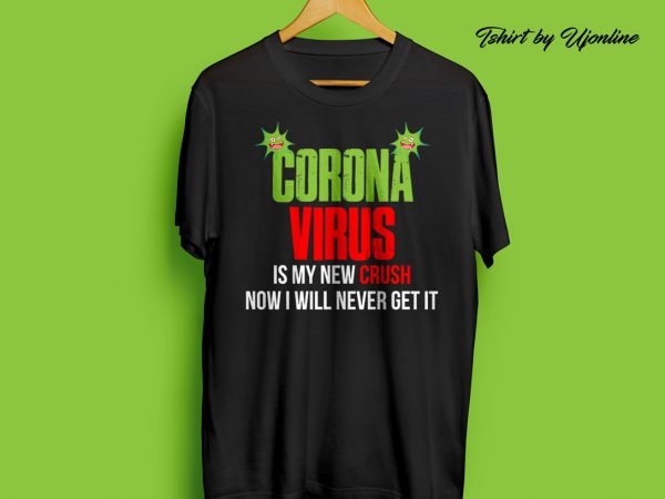 Corona virus is my new crush now i will never get it t-shirt design for sale