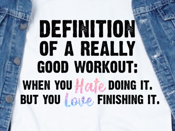 Definition of a really good workout when you hate doing it. but you love finishing it svg – quotes – motivation – workout graphic t-shirt