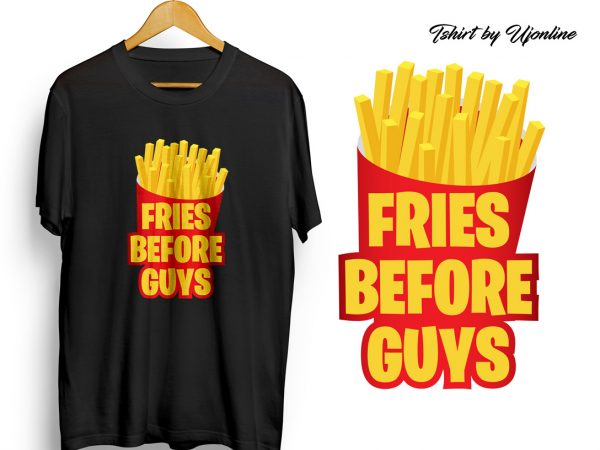 Fries before guys typography graphic t-shirt design for commercial use