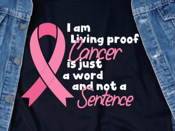 I am living proof cancer is just a word and not a sentence svg – cancer – cancer awareness – ribbon graphic t-shirt design