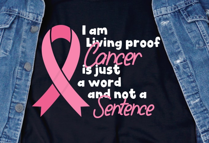 I am living proof cancer is just a word and not a sentence SVG – Cancer – Cancer Awareness – Ribbon graphic t-shirt design