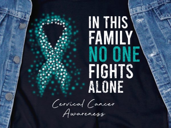 In this family no one fight alone svg – cancer – cancer awareness – cervical cancer – ribbon – motivation buy t shirt design for