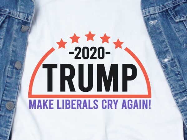 Make liberals cry again svg – trump – america – buy t shirt design for commercial use