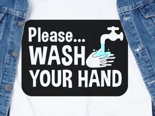 Please wash your hand svg – corona – covid 19 – commercial use t-shirt design