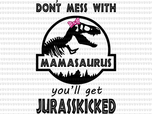 Don’t mess with mamasaurus you’ll get jurasskicked svg,don’t mess with mamasaurus you’ll get jurasskicked png,don’t mess with mamasaurus you’ll get jurasskicked,don’t mess with mamasaurus you’ll t shirt vector illustration