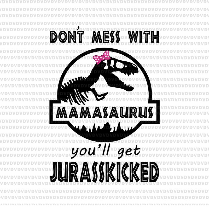 Don't mess with mamasaurus you'll get jurasskicked svg,Don't mess with mamasaurus you'll get jurasskicked png,Don't mess with mamasaurus you'll get jurasskicked,Don't mess with mamasaurus you'll