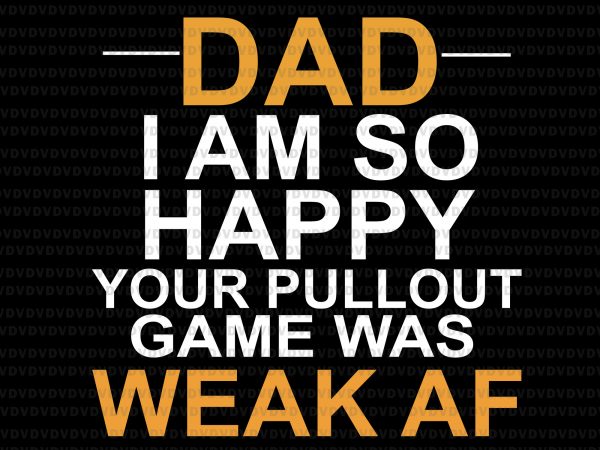 Dad i am so happy your pullout game was weak af svg,dad i am so happy your pullout game was weak af,dad i am so t shirt vector illustration