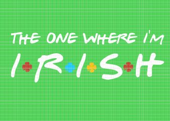 The One Where I’m Irish SVG,The One Where I’m Irish PNG,The One Where I’m Irish,The One Where I’m Irish shamrock Lucky Funny St Patricks Day,The