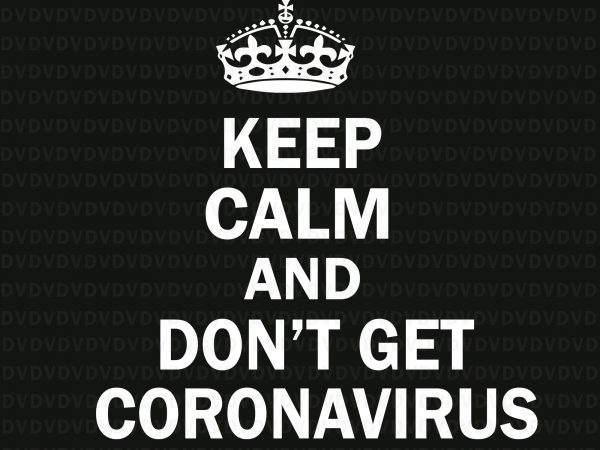 Keep calm and don’t get coronavirus svg, keep calm and don’t get coronavirus, keep calm and don’t get coronavirus png, coronavirus svg, coronavirus buy t t shirt vector art