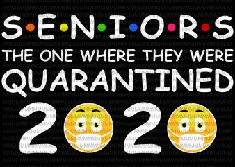 Seniors The One Where They Were Quarantined 2020, Seniors 2020 design, covid 19, funny covid 19, svg, png, dxf, eps, ai file t-shirt design for commercial use