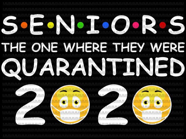 Seniors the one where they were quarantined 2020, seniors 2020 design, covid 19, funny covid 19, svg, png, dxf, eps, ai file t-shirt design for commercial use