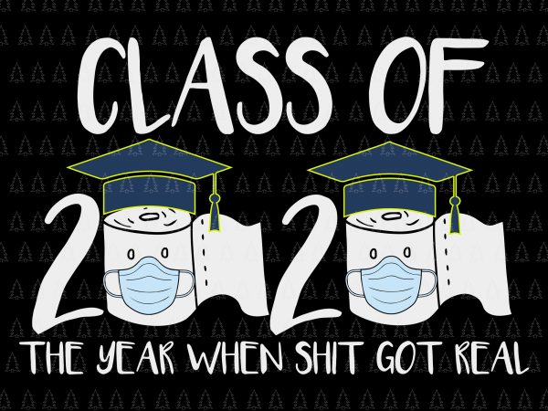 Senior 2020 shit gettin real funny apocalypse toilet paper svg, senior class of 2020 shit just got real svg, senior class of 2020 shit just t shirt template vector